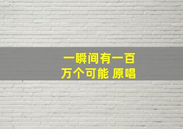 一瞬间有一百万个可能 原唱